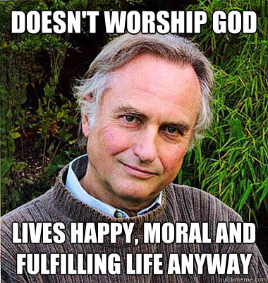 DOESN'T WORSHIP GOD LIVES HAPPY, MORAL AND FULFILLING LIFE ANYWAY  Scumbag Atheist