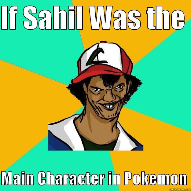 IF SAHIL WAS THE   MAIN CHARACTER IN POKEMON Ash Pedreiro