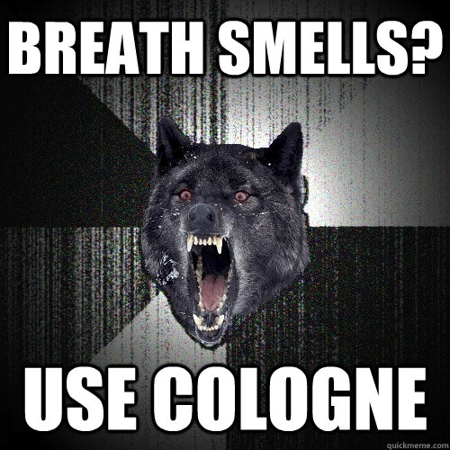 Breath Smells? Use Cologne  Insanity Wolf