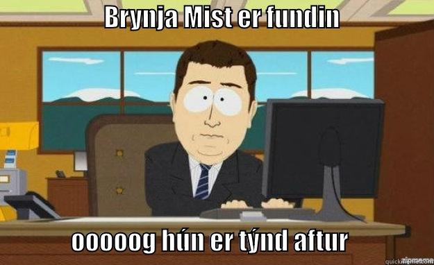 Brynja Mist -                      BRYNJA MIST ER FUNDIN                                                         OOOOOG HÚN ER TÝND AFTUR                 aaaand its gone