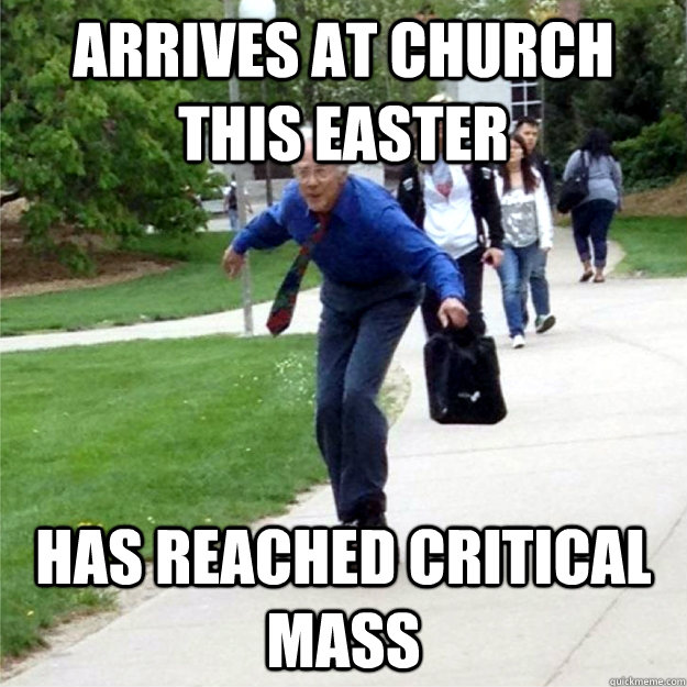 Arrives at church this easter Has reached critical mass - Arrives at church this easter Has reached critical mass  Skating Prof