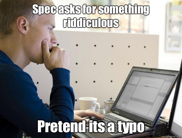 Spec asks for something riddiculous Pretend its a typo  Programmer