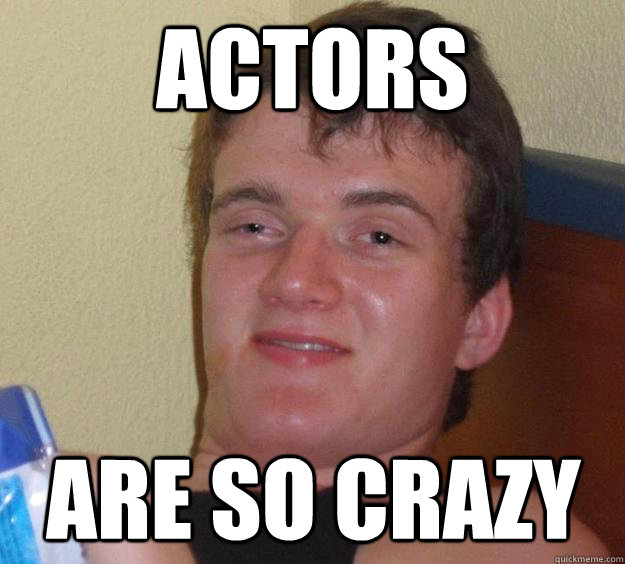 actors are so crazy  10 Guy