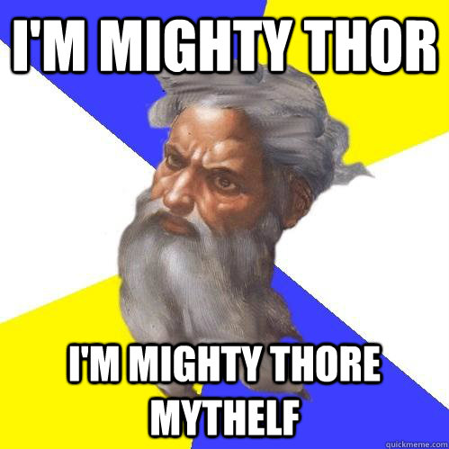 I'm Mighty Thor I'm mighty Thore mythelf - I'm Mighty Thor I'm mighty Thore mythelf  Advice God