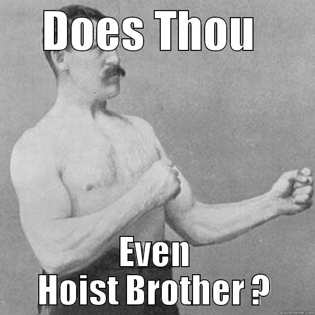 DOES THOU  EVEN HOIST BROTHER ? overly manly man