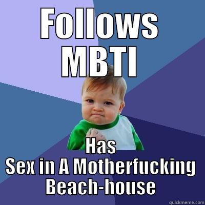 FOLLOWS MBTI HAS SEX IN A MOTHERFUCKING BEACH-HOUSE Success Kid