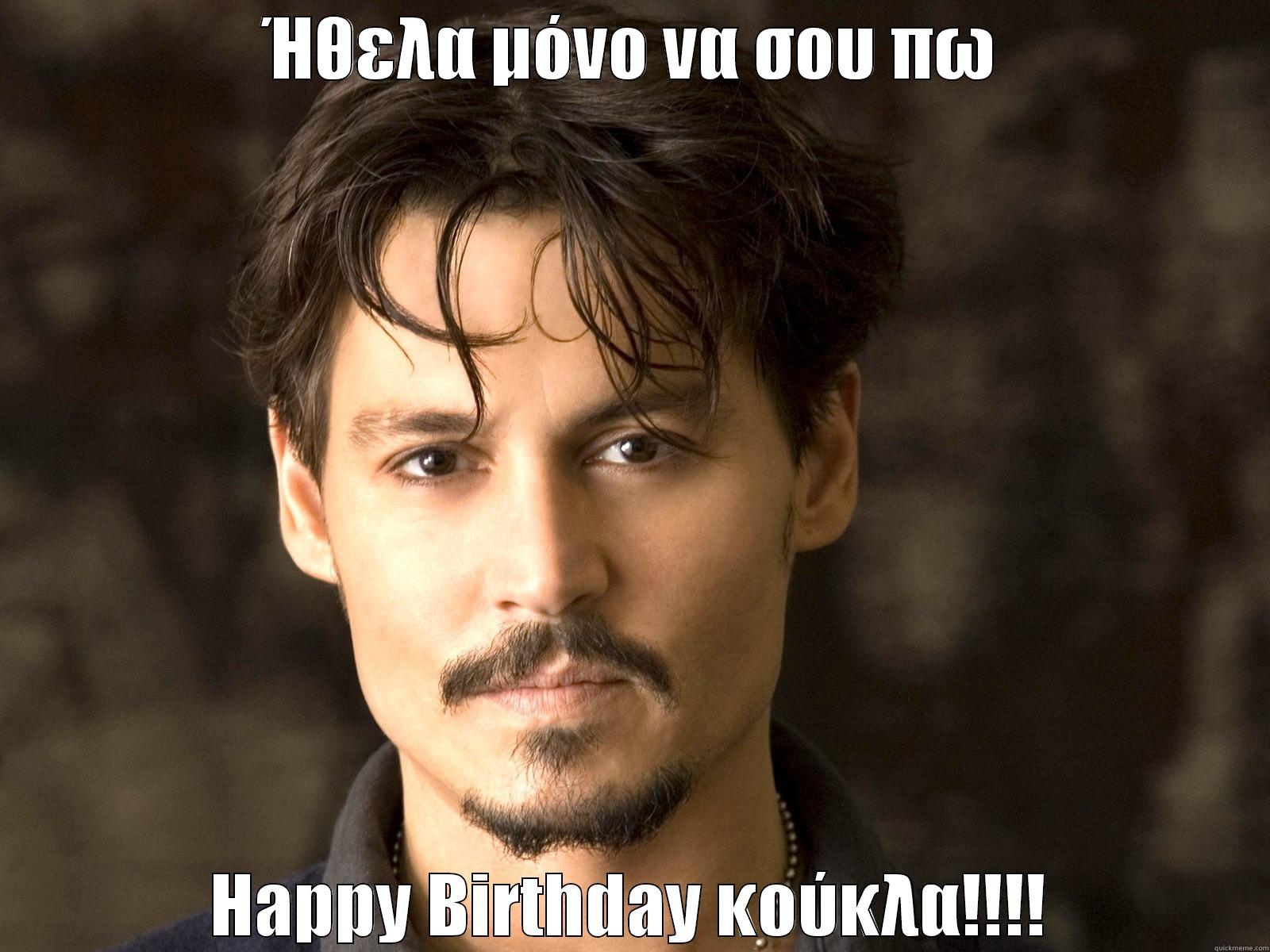 ΉΘΕΛΑ ΜΌΝΟ ΝΑ ΣΟΥ ΠΩ HAPPY BIRTHDAY ΚΟΎΚΛΑ!!!! Misc