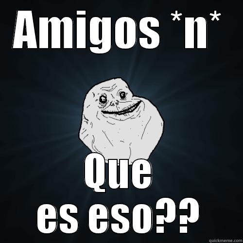 AMIGOS *N* QUE ES ESO?? Forever Alone