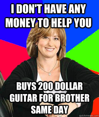 I Don't Have any money to help you buys 200 dollar guitar for brother same day - I Don't Have any money to help you buys 200 dollar guitar for brother same day  Sheltering Suburban Mom