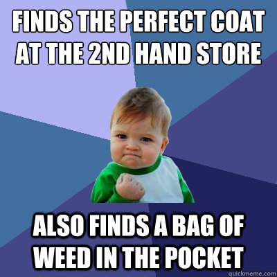 Finds the perfect coat at the 2nd hand store Also finds a bag of weed in the pocket  Success Kid