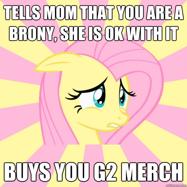 tells mom that you are a brony, she is ok with it buys you g2 merch - tells mom that you are a brony, she is ok with it buys you g2 merch  Socially awkward brony