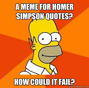 A Meme for Homer Simpson quotes? How could it fail? - A Meme for Homer Simpson quotes? How could it fail?  Advice Homer