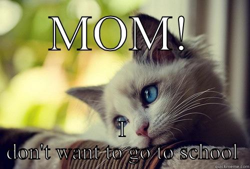 MOM! I DON'T WANT TO GO TO SCHOOL First World Problems Cat