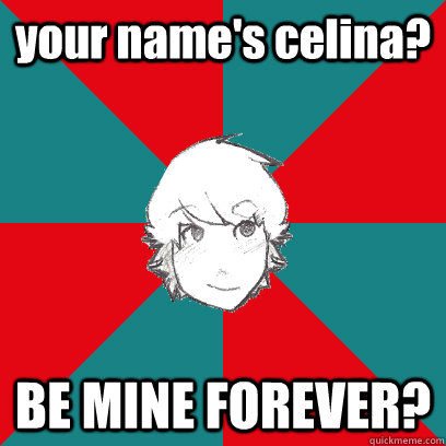 your name's celina? BE MINE FOREVER?  Clingy Boyfriend