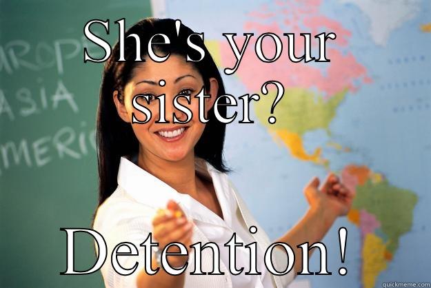 SHE'S YOUR SISTER? DETENTION! Unhelpful High School Teacher