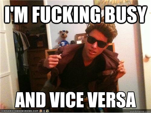 I'm fucking busy and vice versa - I'm fucking busy and vice versa  Frankie Russo Party God