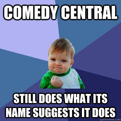 Comedy Central Still does what its name suggests it does - Comedy Central Still does what its name suggests it does  Success Kid