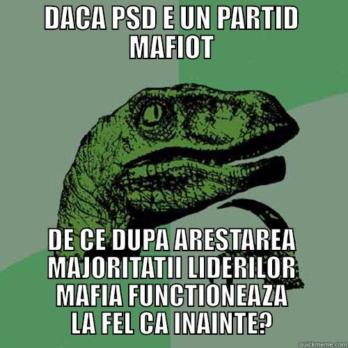 DACA PSD E UN PARTID MAFIOT DE CE DUPA ARESTAREA MAJORITATII LIDERILOR MAFIA FUNCTIONEAZA LA FEL CA INAINTE? Philosoraptor