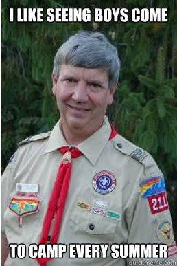 I like seeing boys come to camp every summer  Harmless Scout Leader