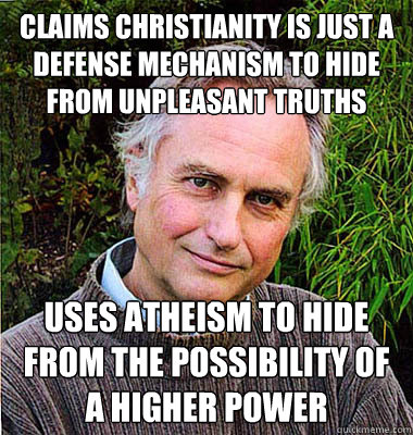 Claims Christianity is just a defense mechanism to hide from unpleasant truths
 Uses atheism to hide from the possibility of a higher power - Claims Christianity is just a defense mechanism to hide from unpleasant truths
 Uses atheism to hide from the possibility of a higher power  Scumbag Atheist