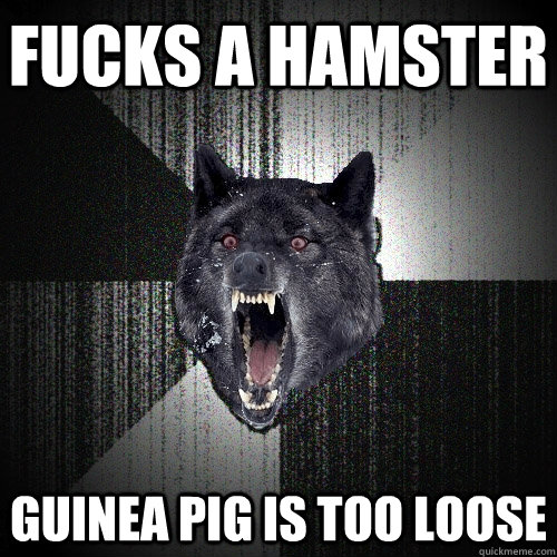 fucks a hamster Guinea pig is too loose  Insanity Wolf