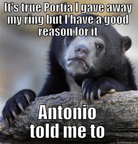 IT'S TRUE PORTIA I GAVE AWAY MY RING BUT I HAVE A GOOD REASON FOR IT ANTONIO TOLD ME TO Confession Bear