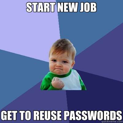 START NEW JOB GET TO REUSE PASSWORDS - START NEW JOB GET TO REUSE PASSWORDS  Success Kid