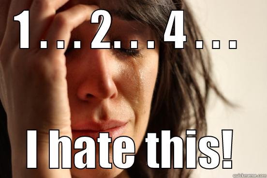 I tried counting to 10. - 1 . . . 2. . . 4 . . .  I HATE THIS! First World Problems