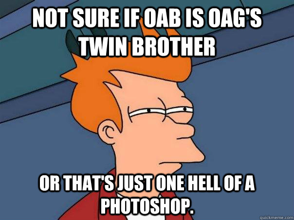 not sure if oab is oag's twin brother or that's just one hell of a photoshop. - not sure if oab is oag's twin brother or that's just one hell of a photoshop.  Futurama Fry