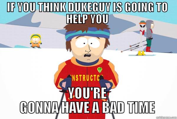 DUKE FUNNY - IF YOU THINK DUKEGUY IS GOING TO HELP YOU YOU'RE GONNA HAVE A BAD TIME Super Cool Ski Instructor