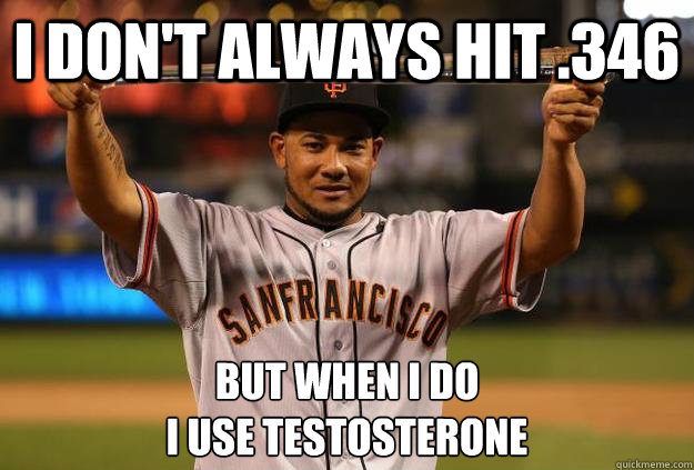 I don't always hit .346 But when I do
I use testosterone - I don't always hit .346 But when I do
I use testosterone  Melky