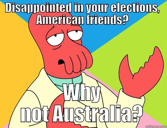 election results - DISAPPOINTED IN YOUR ELECTIONS, AMERICAN FRIENDS? WHY NOT AUSTRALIA? Futurama Zoidberg 