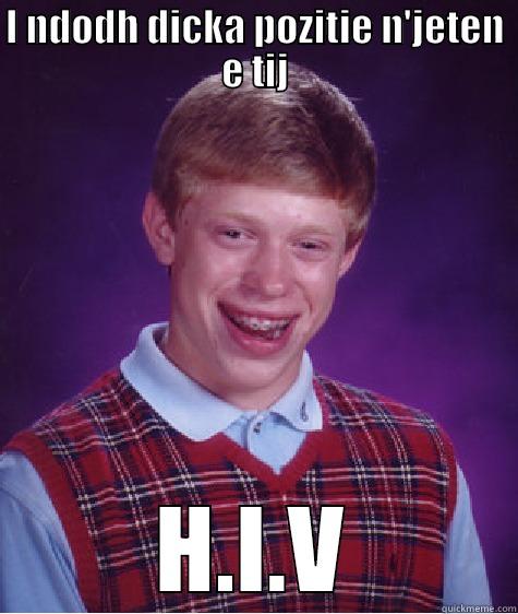 I NDODH DICKA POZITIE N'JETEN E TIJ H.I.V Bad Luck Brian