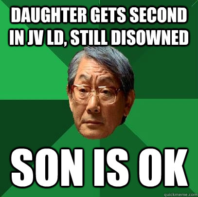 daughter gets second in jv ld, still disowned son is ok  High Expectations Asian Father