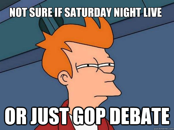 Not sure if Saturday night live Or just GOP Debate  Futurama Fry