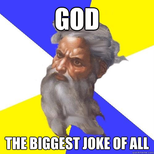 God The biggest joke of all - God The biggest joke of all  Advice God