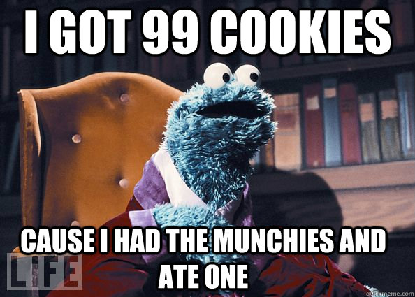 i got 99 cookies cause I had the munchies and ate one  Cookie Monster