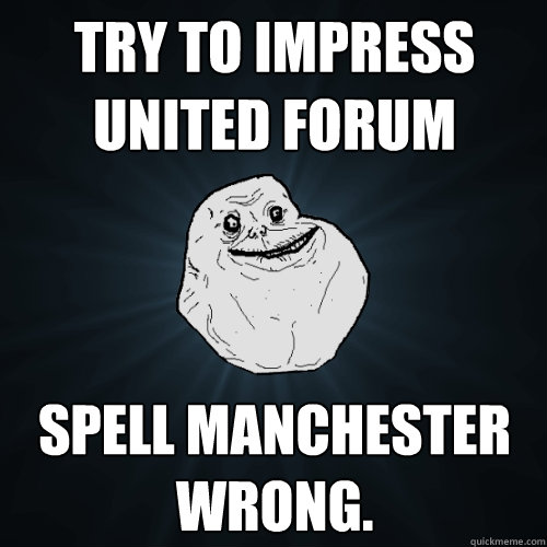 Try to impress United Forum Spell Manchester wrong.   Forever Alone