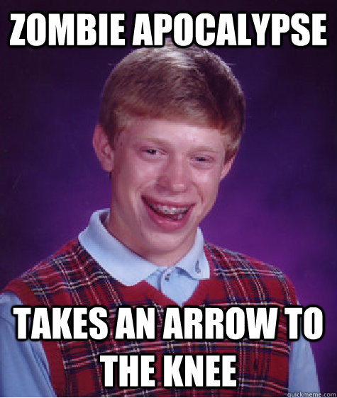 Zombie Apocalypse Takes an arrow to the knee  Bad Luck Brian