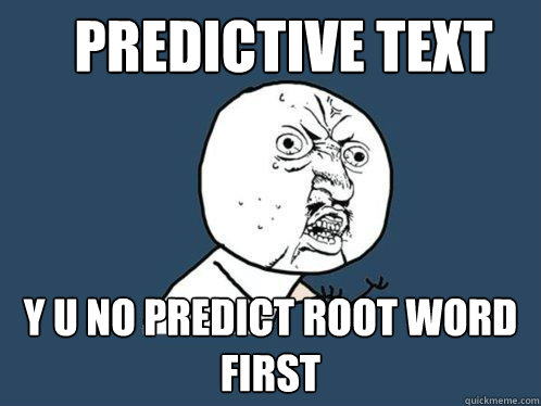 predictive text y u no predict root word first  Y U No