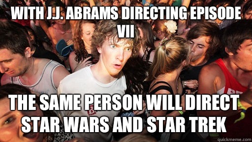 With J.J. Abrams directing episode VII The same person will direct Star Wars and Star Trek - With J.J. Abrams directing episode VII The same person will direct Star Wars and Star Trek  Sudden Clarity Clarence