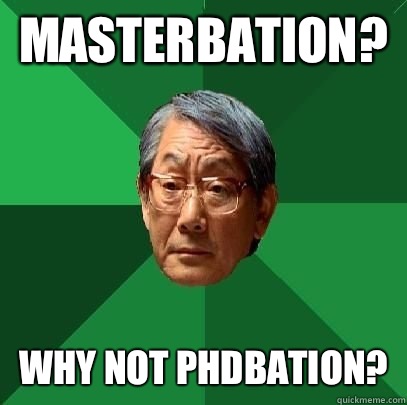 Masterbation? Why not PHDbation?  High Expectations Asian Father