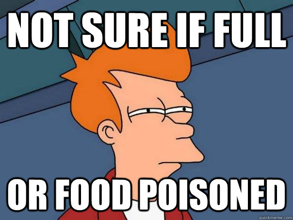 Not sure if full or food poisoned   Futurama Fry