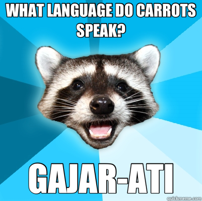 WHAT LANGUAGE DO CARROTS SPEAK? GAJAR-ATI  Lame Pun Coon