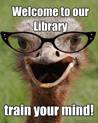 Welcome to our Library train your mind!  Judgmental Bookseller Ostrich