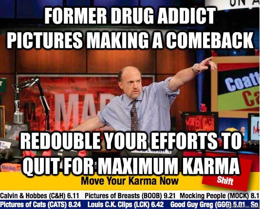 former drug addict pictures making a comeback redouble your efforts to quit for maximum karma  Mad Karma with Jim Cramer