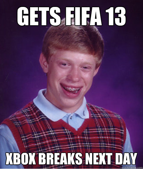 Gets fifa 13 Xbox breaks next day  Bad Luck Brian