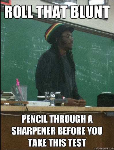 Roll that blunt pencil through a sharpener before you take this test - Roll that blunt pencil through a sharpener before you take this test  Rasta Science Teacher