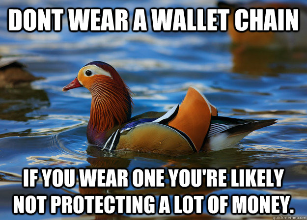 Dont wear a wallet chain If you wear one you're likely not protecting a lot of money.  Fashion Advice Mallard