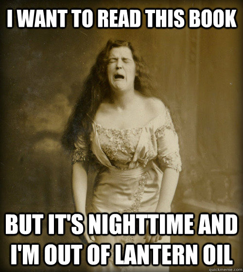 i want to read this book but it's nighttime and i'm out of lantern oil  1890s Problems